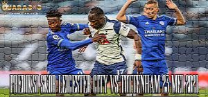 Prediksi Skor Leicester City vs Tottenham 23 Mei 2021